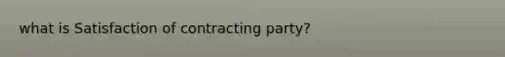 what is Satisfaction of contracting party?