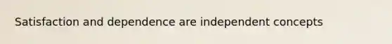 Satisfaction and dependence are independent concepts