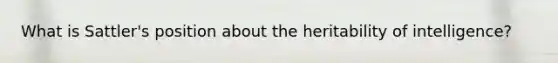 What is Sattler's position about the heritability of intelligence?