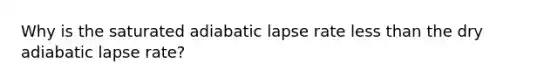 Why is the saturated adiabatic lapse rate <a href='https://www.questionai.com/knowledge/k7BtlYpAMX-less-than' class='anchor-knowledge'>less than</a> the dry adiabatic lapse rate?