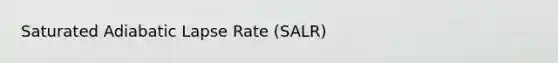 Saturated Adiabatic Lapse Rate (SALR)