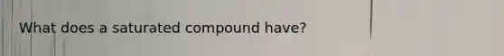 What does a saturated compound have?