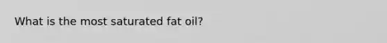 What is the most saturated fat oil?