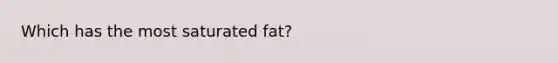 Which has the most saturated fat?