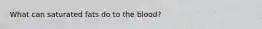 What can saturated fats do to the blood?