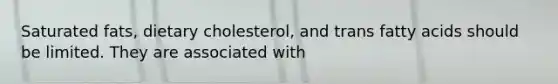 Saturated fats, dietary cholesterol, and trans fatty acids should be limited. They are associated with