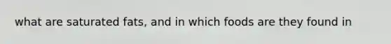 what are saturated fats, and in which foods are they found in