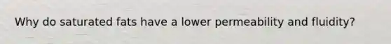 Why do saturated fats have a lower permeability and fluidity?