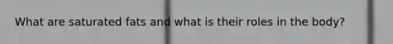 What are saturated fats and what is their roles in the body?