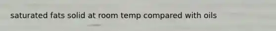 saturated fats solid at room temp compared with oils