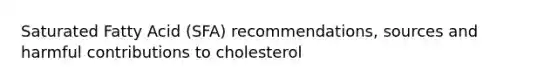 Saturated Fatty Acid (SFA) recommendations, sources and harmful contributions to cholesterol