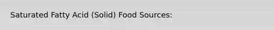 Saturated Fatty Acid (Solid) Food Sources: