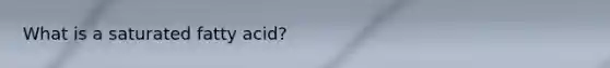 What is a saturated fatty acid?