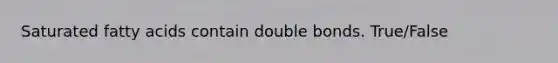 Saturated fatty acids contain double bonds. True/False