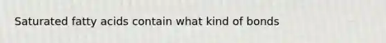 Saturated fatty acids contain what kind of bonds
