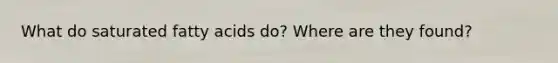 What do saturated fatty acids do? Where are they found?
