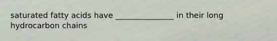 saturated fatty acids have _______________ in their long hydrocarbon chains