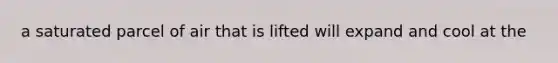 a saturated parcel of air that is lifted will expand and cool at the