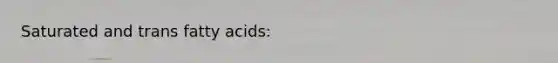 Saturated and trans fatty acids: