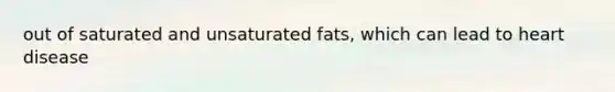 out of saturated and unsaturated fats, which can lead to heart disease