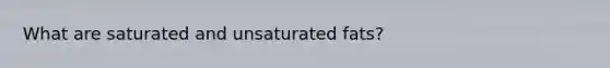 What are saturated and unsaturated fats?