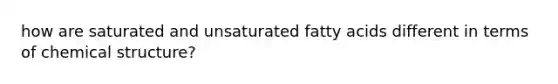 how are saturated and unsaturated fatty acids different in terms of chemical structure?