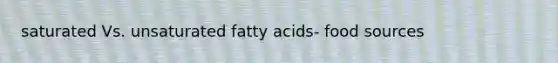 saturated Vs. unsaturated fatty acids- food sources