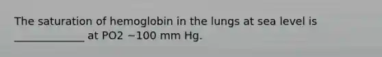 The saturation of hemoglobin in the lungs at sea level is _____________ at PO2 ~100 mm Hg.