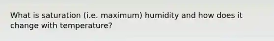 What is saturation (i.e. maximum) humidity and how does it change with temperature?