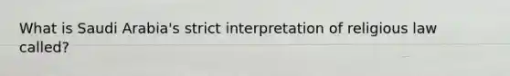 What is Saudi Arabia's strict interpretation of religious law called?