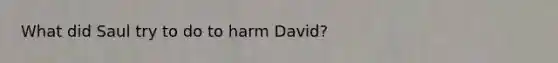 What did Saul try to do to harm David?