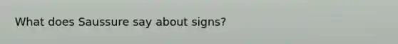 What does Saussure say about signs?