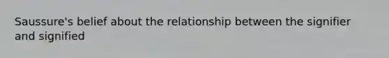 Saussure's belief about the relationship between the signifier and signified