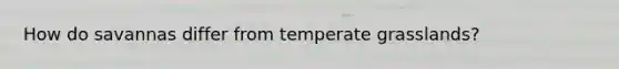 How do savannas differ from temperate grasslands?