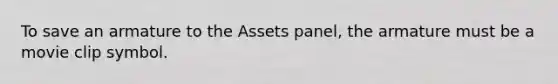 To save an armature to the Assets panel, the armature must be a movie clip symbol.