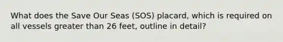 What does the Save Our Seas (SOS) placard, which is required on all vessels greater than 26 feet, outline in detail?