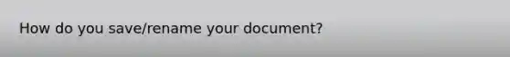 How do you save/rename your document?