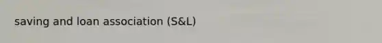 saving and loan association (S&L)