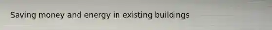 Saving money and energy in existing buildings