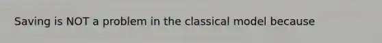 Saving is NOT a problem in the classical model because