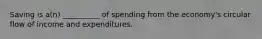 Saving is a(n) __________ of spending from the economy's circular flow of income and expenditures.