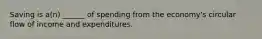 Saving is a(n) ______ of spending from the economy's circular flow of income and expenditures.