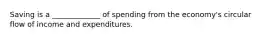 Saving is a _____________ of spending from the economy's circular flow of income and expenditures.