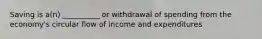 Saving is a(n) __________ or withdrawal of spending from the economy's circular flow of income and expenditures