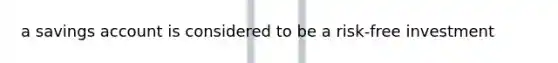 a savings account is considered to be a risk-free investment
