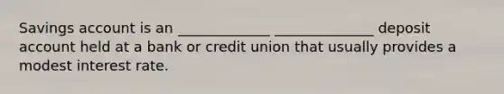 Savings account is an _____________ ______________ deposit account held at a bank or credit union that usually provides a modest interest rate.