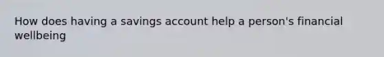 How does having a savings account help a person's financial wellbeing