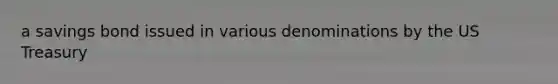 a savings bond issued in various denominations by the US Treasury