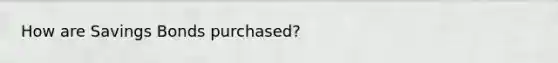 How are Savings Bonds purchased?