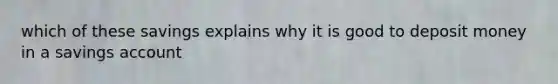 which of these savings explains why it is good to deposit money in a savings account